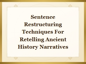 Sentence Restructuring Techniques for Retelling Ancient History Narratives