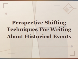Mastering Perspective Shifting Techniques for Writing About Historical Events